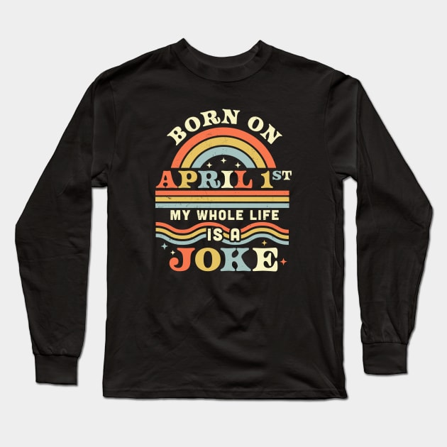 Born On April 1st My Whole Life Is A Joke - April Fools Day Long Sleeve T-Shirt by OrangeMonkeyArt